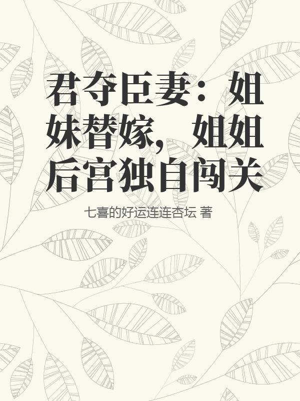 君夺臣妻：姐妹替嫁，姐姐后宫独自闯关